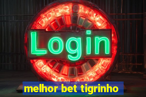 melhor bet tigrinho